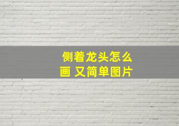 侧着龙头怎么画 又简单图片